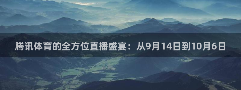 857直播足球直播：腾讯体育的全方位直播盛宴：从9月14日到10月6日