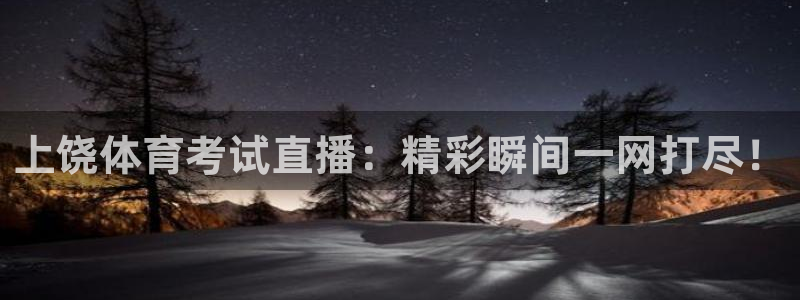 857体育直播平台：上饶体育考试直播：精彩瞬间一网打尽！