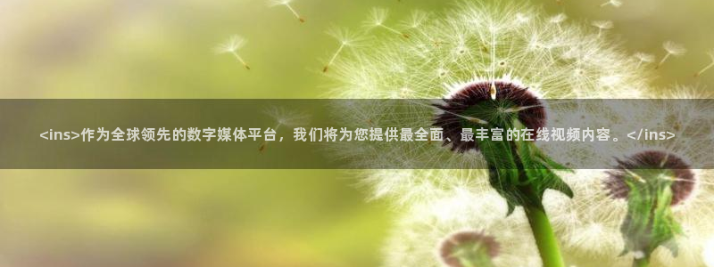 857赛事直播平台：<ins>作为全球领先的数字媒体平台，我们将为您提供最全面、最丰富的在线视频内容。</ins>
